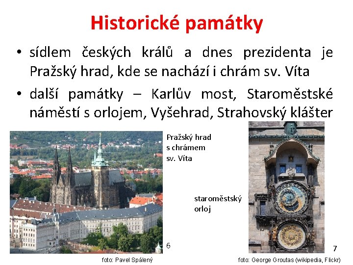 Historické památky • sídlem českých králů a dnes prezidenta je Pražský hrad, kde se