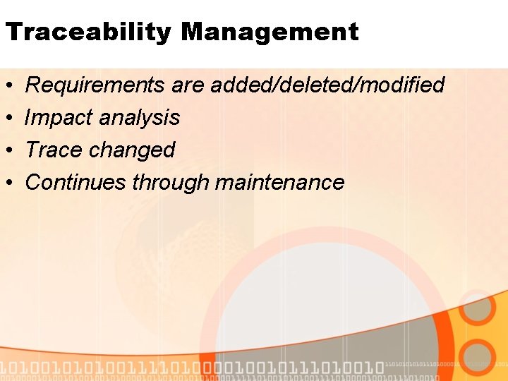 Traceability Management • • Requirements are added/deleted/modified Impact analysis Trace changed Continues through maintenance