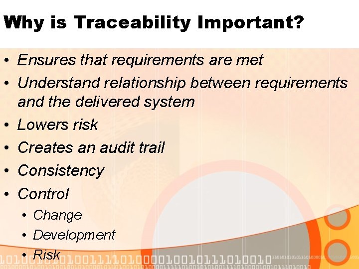 Why is Traceability Important? • Ensures that requirements are met • Understand relationship between