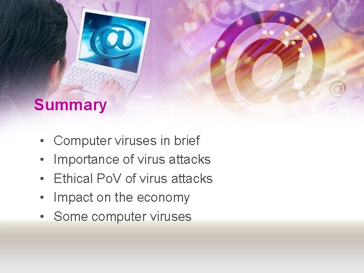 Summary • • • Computer viruses in brief Importance of virus attacks Ethical Po.