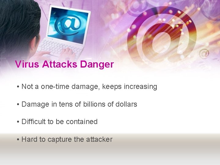 Virus Attacks Danger • Not a one-time damage, keeps increasing • Damage in tens
