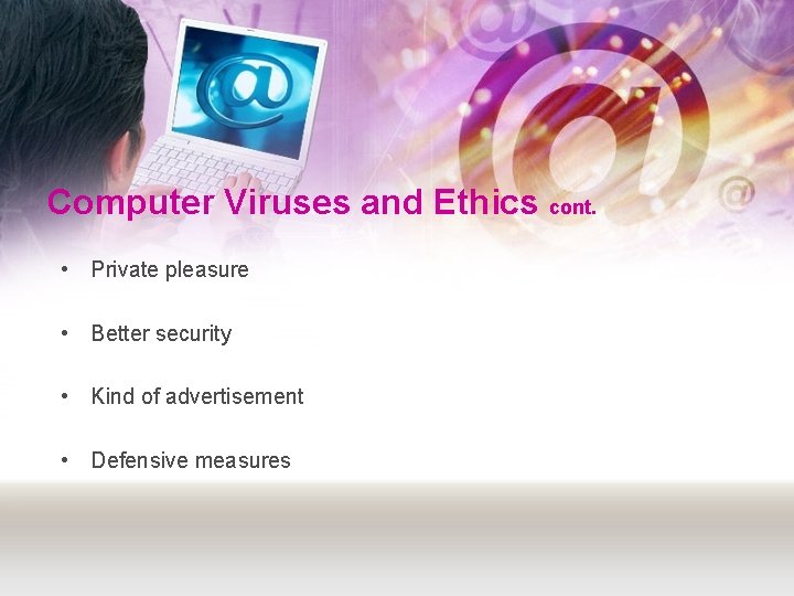 Computer Viruses and Ethics cont. • Private pleasure • Better security • Kind of