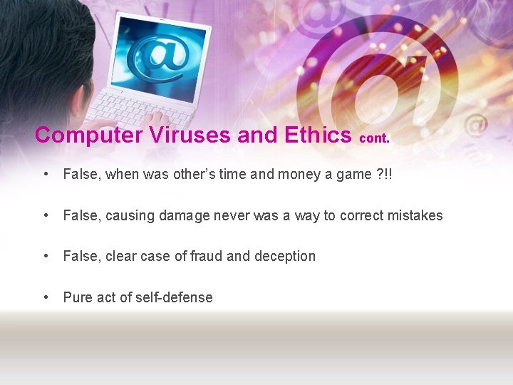 Computer Viruses and Ethics cont. • False, when was other’s time and money a