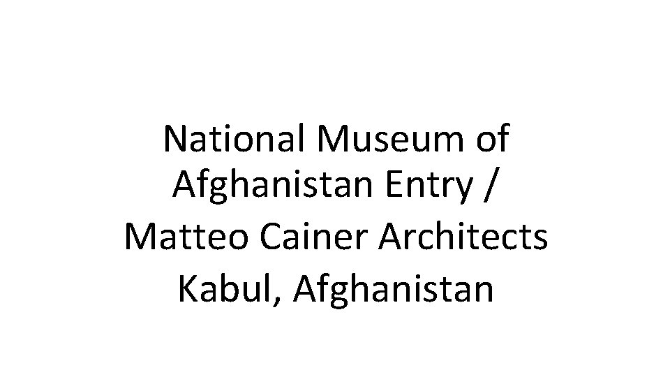 National Museum of Afghanistan Entry / Matteo Cainer Architects Kabul, Afghanistan 