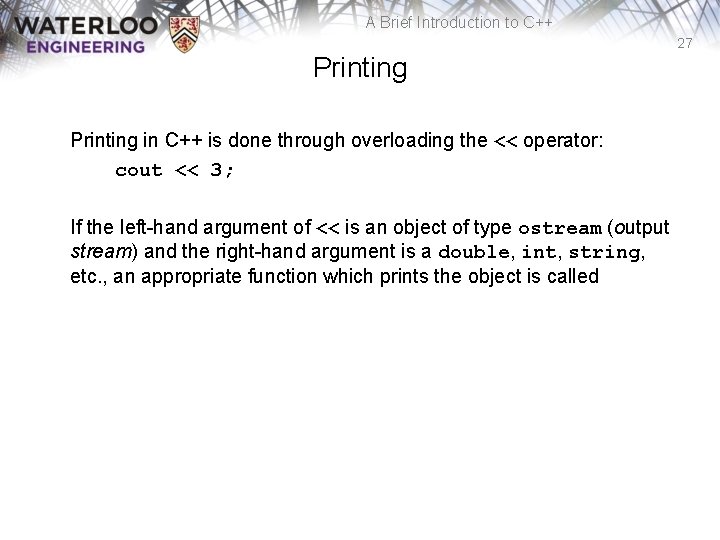 A Brief Introduction to C++ 27 Printing in C++ is done through overloading the