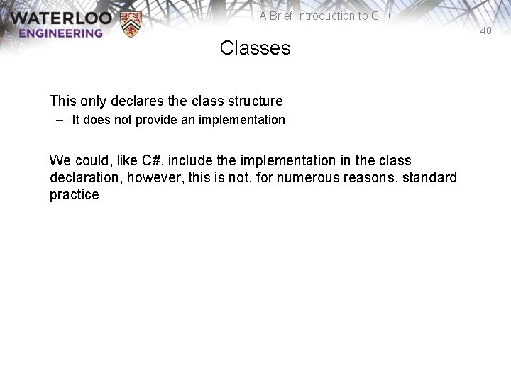 A Brief Introduction to C++ 40 Classes This only declares the class structure –