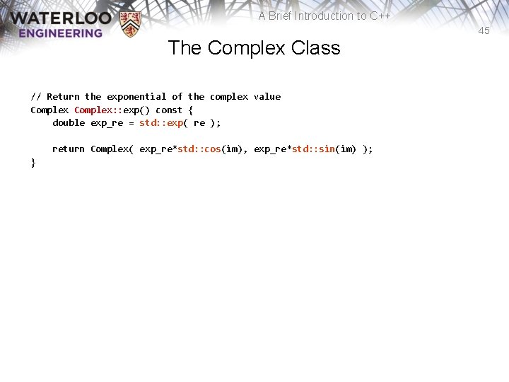 A Brief Introduction to C++ 45 The Complex Class // Return the exponential of