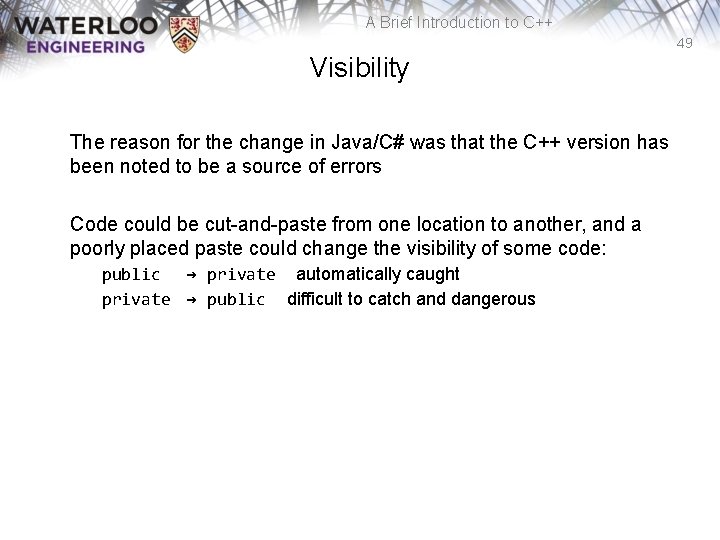 A Brief Introduction to C++ 49 Visibility The reason for the change in Java/C#