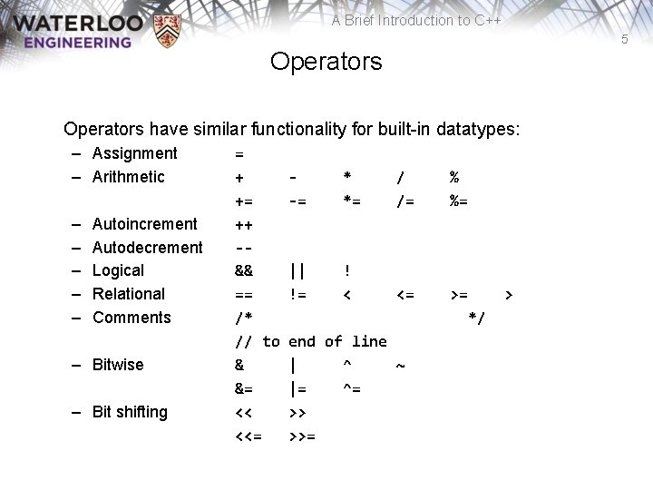 A Brief Introduction to C++ 5 Operators have similar functionality for built-in datatypes: –