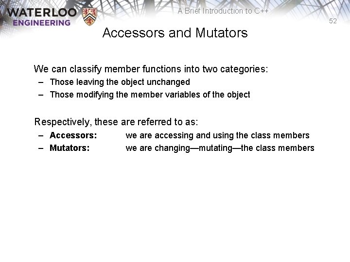 A Brief Introduction to C++ 52 Accessors and Mutators We can classify member functions