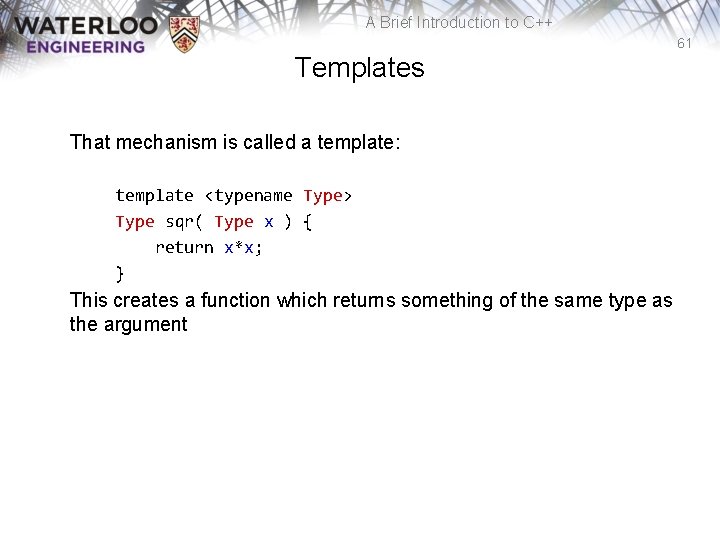 A Brief Introduction to C++ 61 Templates That mechanism is called a template: template