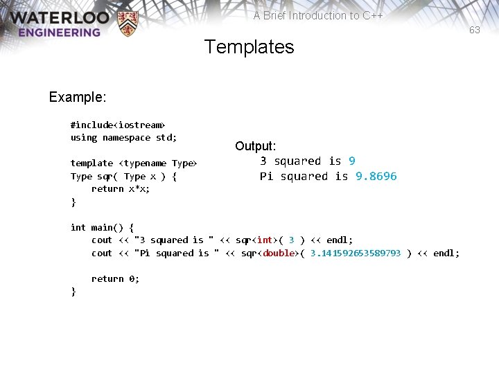 A Brief Introduction to C++ 63 Templates Example: #include<iostream> using namespace std; template <typename