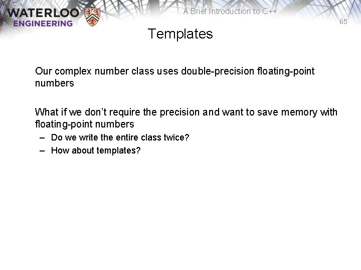 A Brief Introduction to C++ 65 Templates Our complex number class uses double-precision floating-point