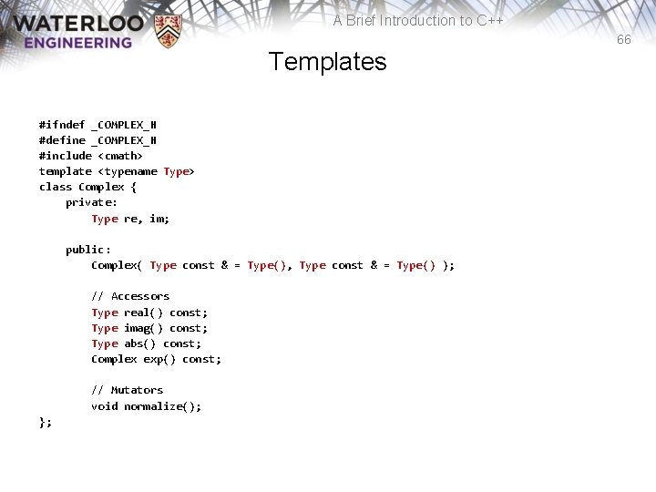 A Brief Introduction to C++ 66 Templates #ifndef _COMPLEX_H #define _COMPLEX_H #include <cmath> template