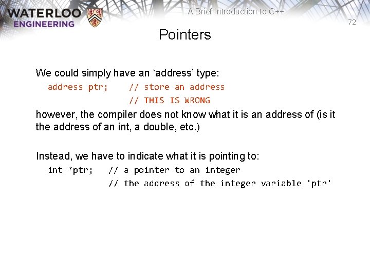 A Brief Introduction to C++ 72 Pointers We could simply have an ‘address’ type: