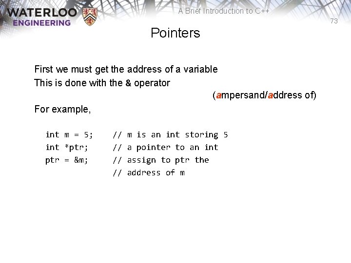 A Brief Introduction to C++ 73 Pointers First we must get the address of