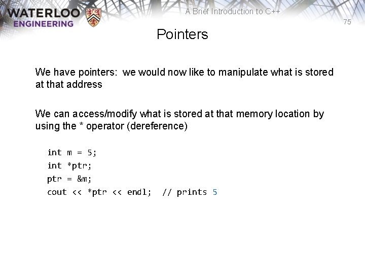 A Brief Introduction to C++ 75 Pointers We have pointers: we would now like