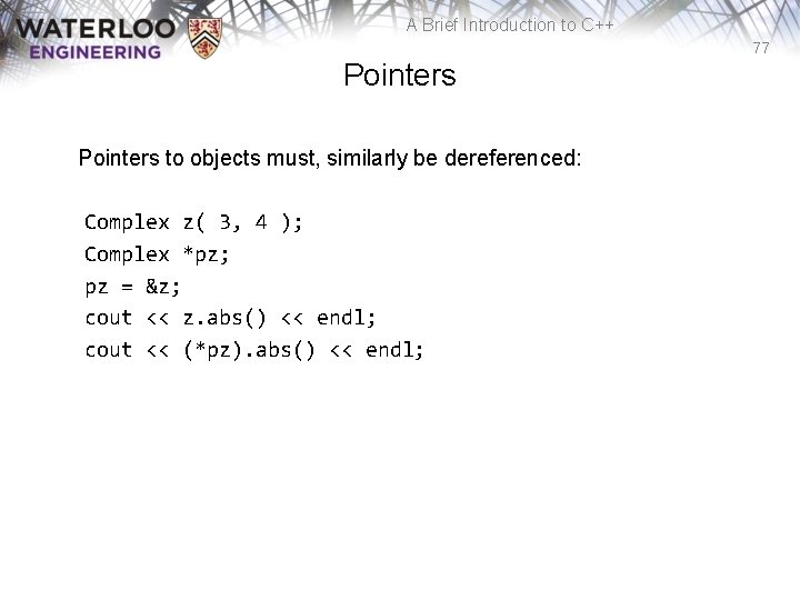 A Brief Introduction to C++ 77 Pointers to objects must, similarly be dereferenced: Complex