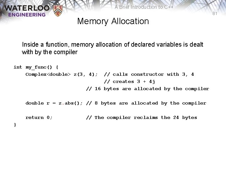 A Brief Introduction to C++ 81 Memory Allocation Inside a function, memory allocation of
