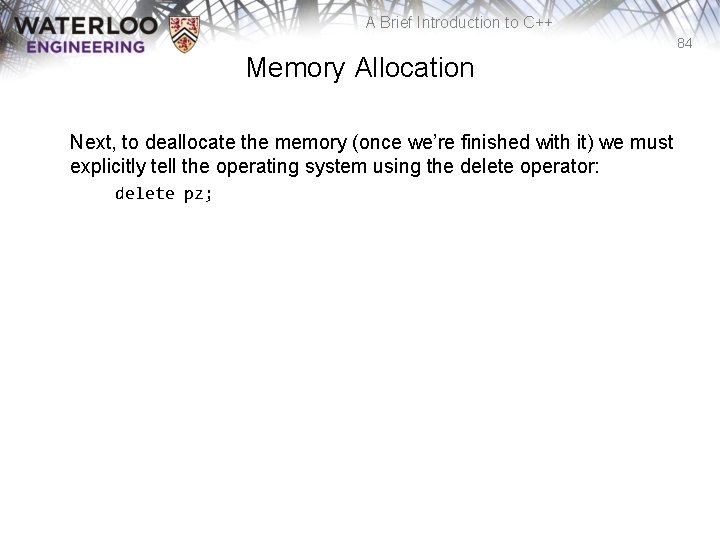 A Brief Introduction to C++ 84 Memory Allocation Next, to deallocate the memory (once