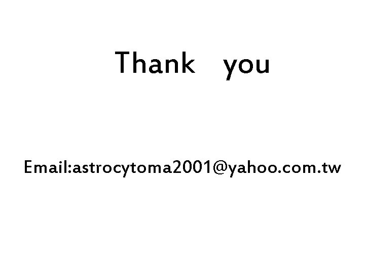 Thank you Email: astrocytoma 2001@yahoo. com. tw 