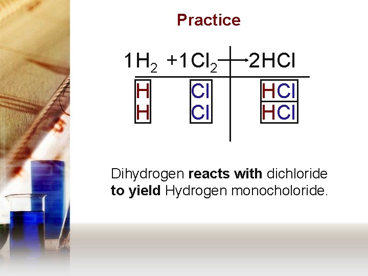 Practice 1 H 2 +1 Cl 2 H H Cl Cl 2 HCl HCl