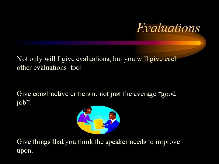 Evaluations Not only will I give evaluations, but you will give each other evaluations