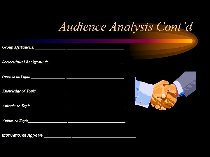 Audience Analysis Cont’d Group Affiliations: ______________________ Sociocultural Background: __________________ Interest in Topic _______________________ Knowledge