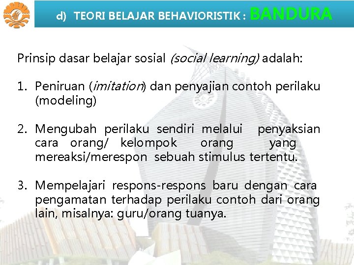 d) TEORI BELAJAR BEHAVIORISTIK : BANDURA Prinsip dasar belajar sosial (social learning) adalah: 1.