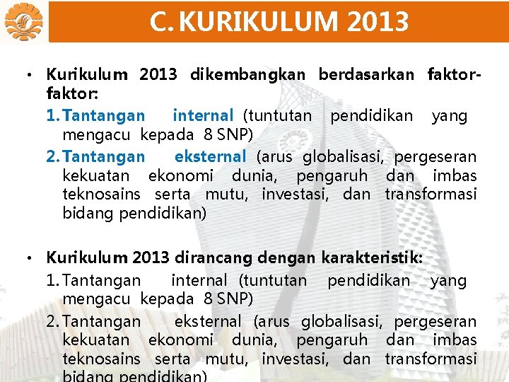 C. KURIKULUM 2013 • Kurikulum 2013 dikembangkan berdasarkan faktor: 1. Tantangan internal (tuntutan pendidikan