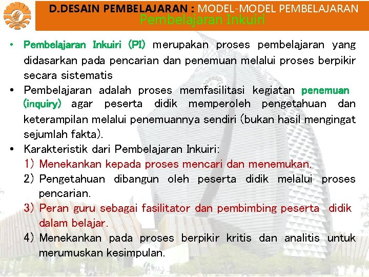 D. DESAIN PEMBELAJARAN : MODEL-MODEL PEMBELAJARAN Pembelajaran Inkuiri • Pembelajaran Inkuiri (PI) merupakan proses