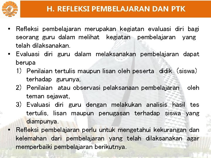 H. REFLEKSI PEMBELAJARAN DAN PTK • Refleksi pembelajaran merupakan kegiatan evaluasi diri bagi seorang