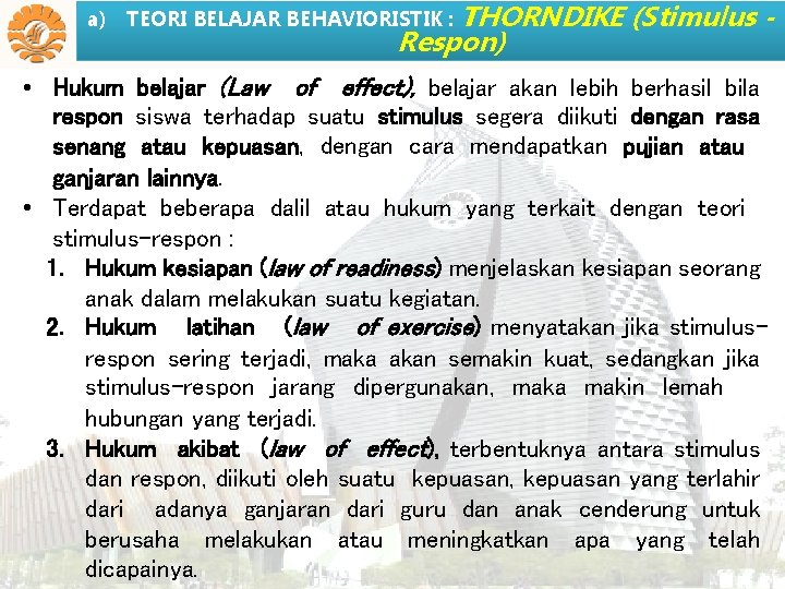 THORNDIKE (Stimulus Respon) a) TEORI BELAJAR BEHAVIORISTIK : • Hukum belajar (Law of effect),