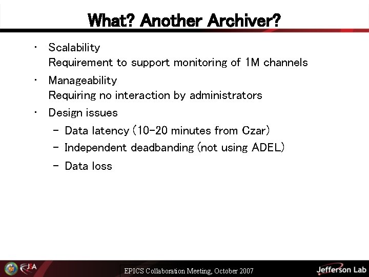 What? Another Archiver? • Scalability Requirement to support monitoring of 1 M channels •