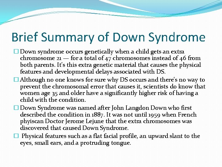 Brief Summary of Down Syndrome � Down syndrome occurs genetically when a child gets