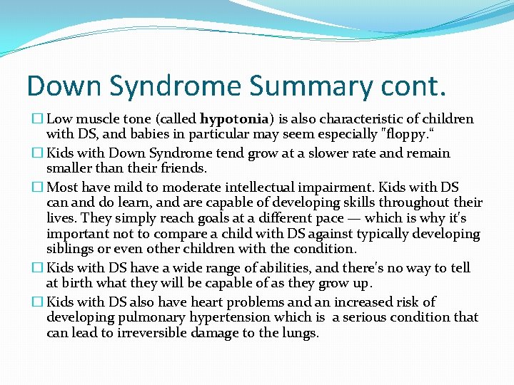 Down Syndrome Summary cont. � Low muscle tone (called hypotonia) is also characteristic of