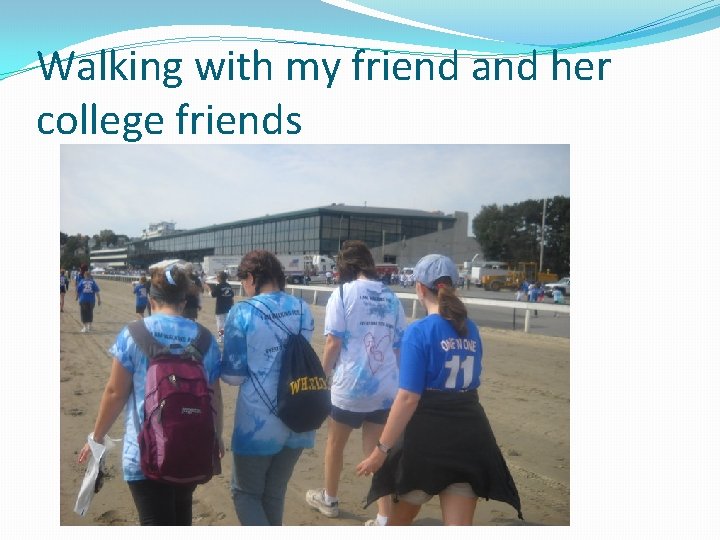 Walking with my friend and her college friends 