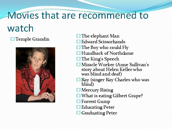 Movies that are recommened to watch � Temple Grandin � The elephant Man �
