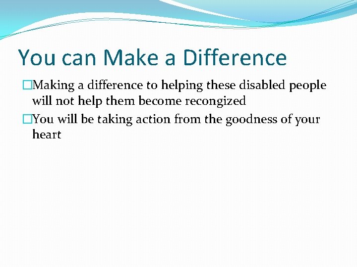 You can Make a Difference �Making a difference to helping these disabled people will