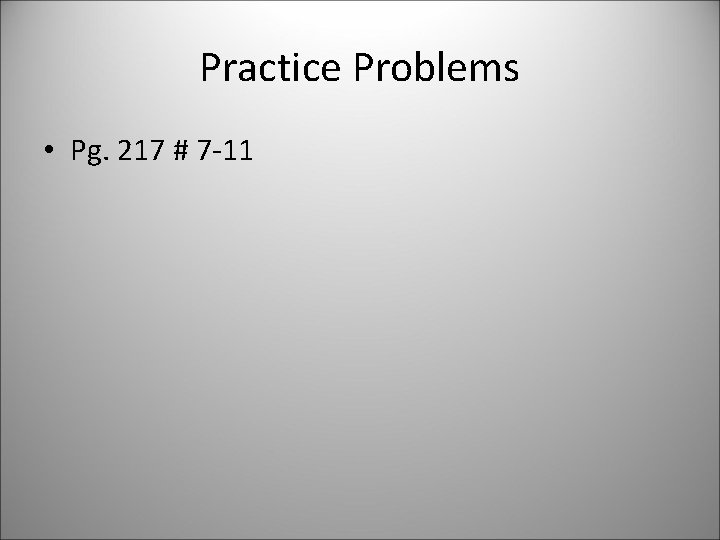 Practice Problems • Pg. 217 # 7 -11 