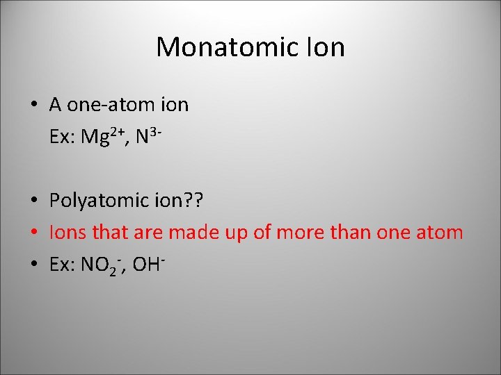 Monatomic Ion • A one-atom ion Ex: Mg 2+, N 3 • Polyatomic ion?