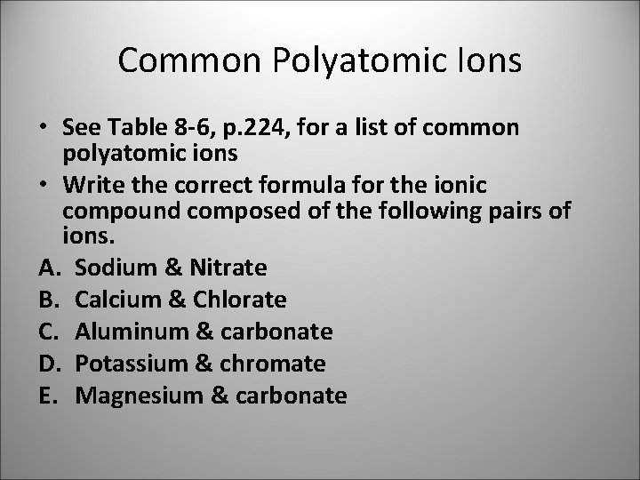 Common Polyatomic Ions • See Table 8 -6, p. 224, for a list of