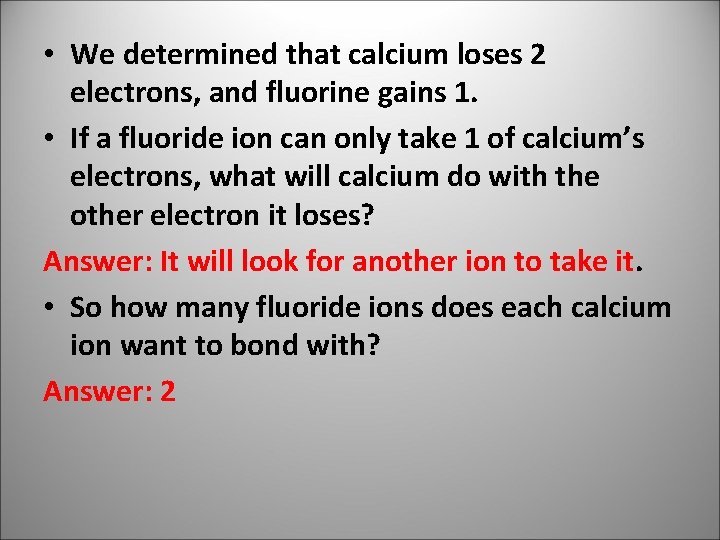  • We determined that calcium loses 2 electrons, and fluorine gains 1. •