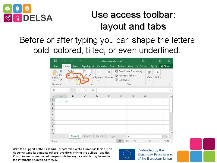 Use access toolbar: layout and tabs Before or after typing you can shape the