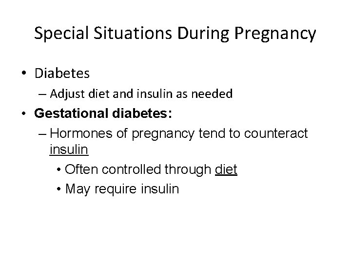 Special Situations During Pregnancy • Diabetes – Adjust diet and insulin as needed •