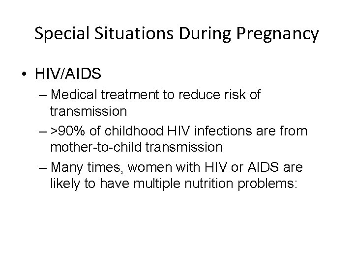 Special Situations During Pregnancy • HIV/AIDS – Medical treatment to reduce risk of transmission