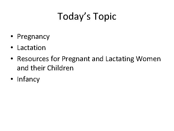 Today’s Topic • Pregnancy • Lactation • Resources for Pregnant and Lactating Women and