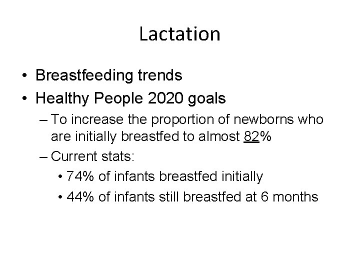 Lactation • Breastfeeding trends • Healthy People 2020 goals – To increase the proportion