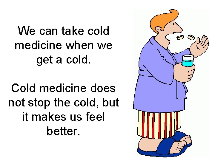 We can take cold medicine when we get a cold. Cold medicine does not