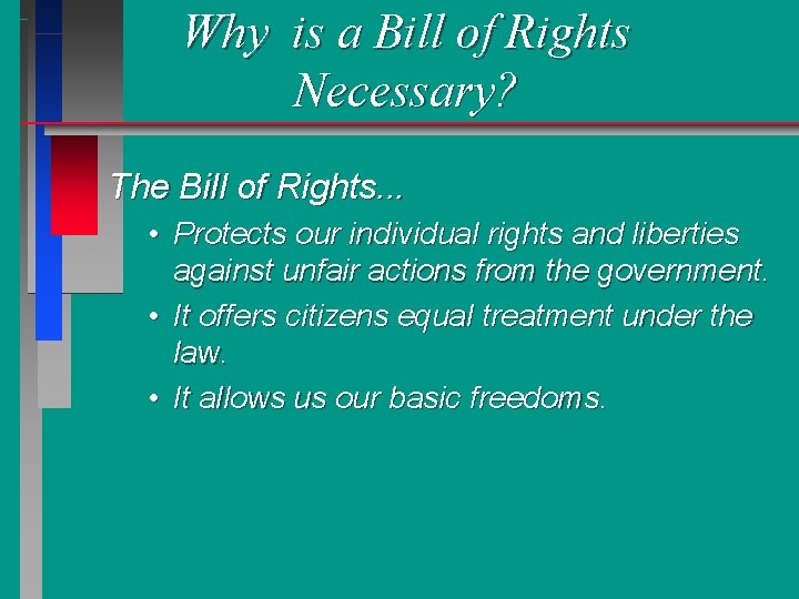 Why is a Bill of Rights Necessary? The Bill of Rights. . . •